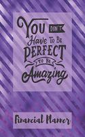 You Don't Have To Be Perfect To Be Amazing Financial Planner: Budget Planner with debt tracker, savings, goals, monthly budget, weekly spending