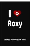 I Love Roxy My New Puppy Record Book: Personalized Dog Journal and Health Logbook