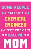 Some People Call Me A Chemical Engineer The Most Important Call Me Mom: lined notebook, funny Chemical Engineer gift