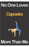No One Loves Capoeira More Than Me: Journal for Capoeira Lovers, Great Gift for Boys and Girls who likes Strength and Agility Sports, Christmas Gift Book for Capoeira Player and Coach,