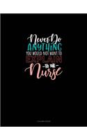 Never Do Anything You Would Not Want To Explain To The Nurse