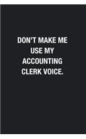 Don't Make Me Use My Accounting Clerk Voice.: Blank Lined Journal Notebook, Funny Journals, Gift For Accounting Clerk