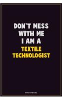 Don't Mess With Me, I Am A Textile Technologist