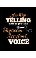 I'm Not Yelling This Is Just My Physician Assistant Voice: College Ruled Lined Notebook - 120 Pages Perfect Funny Gift keepsake Journal, Diary