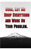 Sure, Let Me Drop Everything and Work On Your Problem