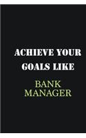 Achieve Your Goals Like Bank Manager: Writing careers journals and notebook. A way towards enhancement