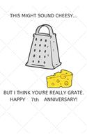 This Might Sound Cheesy But I Think You're Really Grate Happy 7th Anniversary