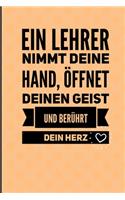 Ein Lehrer Nimmt Deine Hand, Öffnet Deinen Geist Und Berührt Dein Herz: A5 LINIERT Geschenkidee für Lehrer Erzieher - Abschiedsgeschenk Grundschule - Klassengeschenk - Dankeschön - Lehrerplaner - Buch zur Einschulung