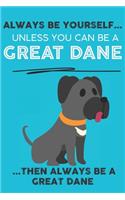 Always Be Yourself Unless You Can Be A Great Dane Then Always Be A Great Dane: Cute Dog Lover Journal / Notebook/ Diary Perfect Birthday Card Present or Christmas Gift Show Your Support For Mans Best Friend and The Greatest Pet