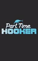 Part Time Hooker: Notebook A5 Size, 6x9 inches, 120 lined Pages, Fishing Fish Fisherman Angler Funny Quote