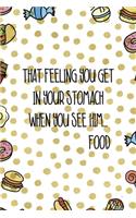That Feeling You Get In Your Stomach When You See Him...Food: Notebook Journal Composition Blank Lined Diary Notepad 120 Pages Paperback Food Stickers Food Lover
