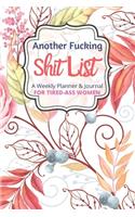 Another Fucking Shit List A Weekly Planner & Journal For Tired Ass Women