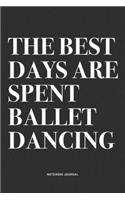 The Best Days Are Spent Ballet Dancing: A 6x9 Inch Diary Notebook Journal With A Bold Text Font Slogan On A Matte Cover and 120 Blank Lined Pages Makes A Great Alternative To A Card