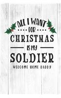 All I Want For Christmas Is My Soldier Welcome Home Daddy: Christmas Gift Journal / Notebook / Diary - Great Present