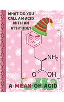 What do you call an acid with an attitude? A-Mean-Oh Acid