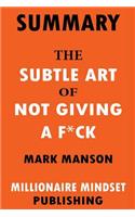 Summary: The Subtle Art of Not Giving a F*ck by Mark Manson: A Counterintuitive Approach to Living a Good Life Key Ideas in 1 Hour or Less
