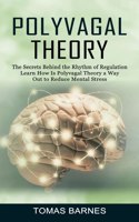 Polyvagal Theory: The Secrets Behind the Rhythm of Regulation (Learn How Is Polyvagal Theory a Way Out to Reduce Mental Stress)