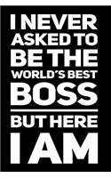 I Never Asked to Be the World's Best Boss But Here I Am: 110-Page Blank Lined Journal Boss Lady Gag Gift