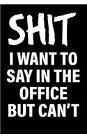 Shit I Want to Say in the Office But Can't: Matte Black College Ruled Journal Notebook Funny Gifts for Coworkers