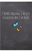 I'm Not Arguing. I'm Just Explaining Why I'm Right.: Lined Blank Notebook Journal