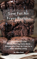 Low Fat Air Fryer Recipes: Learn How to Cook Mouthwatering Home Made Recipes with Your Air Fryer for a More Healthy Living