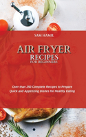 Air Fryer Recipes for Beginners: Over than 250 Complete Recipes to Prepare Quick and Appetizing Dishes for Healthy Eating