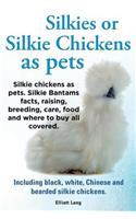 Silkies or Silkie Chickens as Pets. Silkie Bantams Facts, Raising, Breeding, Care, Food and Where to Buy All Covered. Including Black, White, Chinese