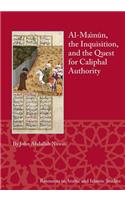 Al-Ma'mun, the Inquisition and the Quest for Caliphal Authority