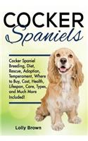 Cocker Spaniels: Cocker Spaniel Breeding, Diet, Rescue, Adoption, Temperament, Where to Buy, Cost, Health, Lifespan, Care Types, and Much More Included!