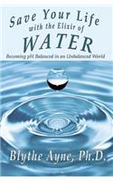 Save Your Life with the Elixir of Water: Becoming pH Balanced in an Unbalanced World(4 How to Save Your Life)