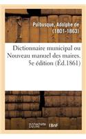 Dictionnaire Municipal Ou Nouveau Manuel Des Maires. 5e Édition