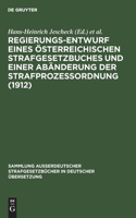 Regierungs-Entwurf Eines Österreichischen Strafgesetzbuches Und Einer Abänderung Der Strafprozeßordnung (1912): (39 Sammlung Außerdeutscher Strafgesetzbücher in Deutscher Übers)