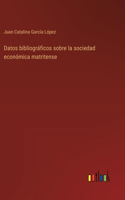 Datos bibliográficos sobre la sociedad económica matritense