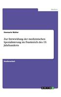 Zur Entwicklung der medizinischen Spezialisierung im Frankreich des 19. Jahrhunderts