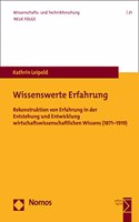 Wissenswerte Erfahrung: Rekonstruktion Von Erfahrung in Der Entstehung Und Entwicklung Wirtschaftswissenschaftlichen Wissens (1871-1919)