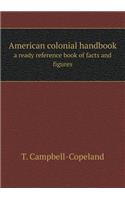 American Colonial Handbook a Ready Reference Book of Facts and Figures
