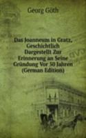 Das Joanneum in Gratz, Geschichtlich Dargestellt Zur Erinnerung an Seine Grundung Vor 50 Jahren (German Edition)