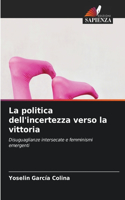 La politica dell'incertezza verso la vittoria
