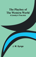 Playboy of the Western World: A Comedy in Three Acts