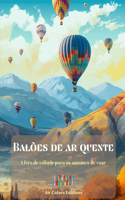 Balões de ar quente - Livro de colorir para os amantes de voar: Um livro incrível que estimula a criatividade e o relaxamento