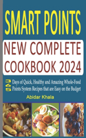 Smart Points New Complete Cookbook 2024: 365 Days of Quick, Healthy and Amazing Whole-Food Points System Recipes that are Easy on the Budget