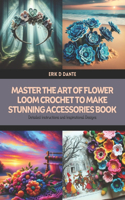 Master the Art of Flower Loom Crochet to Make Stunning Accessories Book
