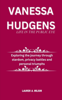 Vanessa Hudgens: lIFE IN THE PUBLIC EYE: Exploring the journey through stardom, privacy battles and personal triumphs