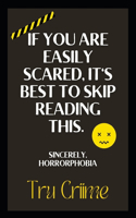 If You Are Easily Scared, It's Best to Skip Reading This. Sincerely, Horrorphobia