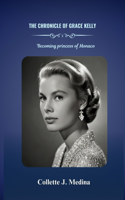 The Chronicle of Grace Kelly: Becoming princess Grace of Monaco