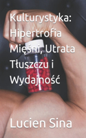 Kulturystyka: Hipertrofia Mi&#281;&#347;ni, Utrata Tluszczu i Wydajno&#347;c