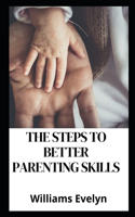 The Steps to Better Parenting Skills