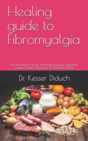 Healing guide to Fibromyalgia: All You Need To Know About Fibromyalgia, Symptoms, Causes, Tremens And How To Stay Free Forever