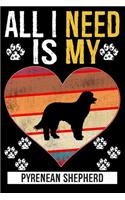 All I Need Is My PYRENEAN SHEPHERD: Gifts For Pyrenean Shepherd Dog Lovers - 116 Pages, 6 x 9, Matte Finish