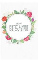 Mon petit livre de cuisine: Livre de recettes à remplir - Design: Aquarelle Fleurs